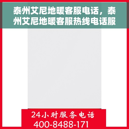 泰州艾尼地暖客服电话，泰州艾尼地暖客服热线电话服务指南
