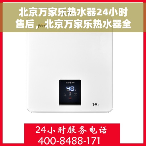 北京万家乐热水器24小时售后，北京万家乐热水器全天候售后服务热线，贴心关怀不打烊