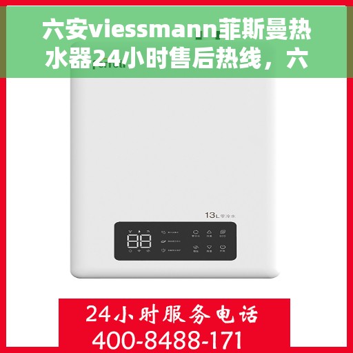 六安viessmann菲斯曼热水器24小时售后热线，六安viessmann菲斯曼热水器全天候售后热线服务，专业维修保障无忧