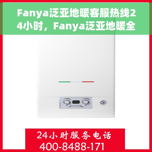 Fanya泛亚地暖客服热线24小时，Fanya泛亚地暖全天候客服热线，温暖连接不打烊