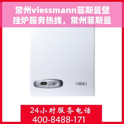 常州viessmann菲斯曼壁挂炉服务热线，常州菲斯曼壁挂炉服务热线，专业维修与售后支持团队为您护航