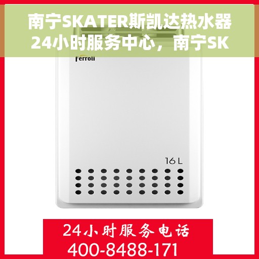 南宁SKATER斯凯达热水器24小时服务中心，南宁SKATER斯凯达热水器全天候服务中心，专业维修，温暖您的生活
