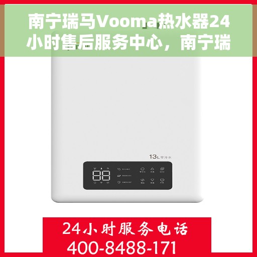 南宁瑞马Vooma热水器24小时售后服务中心，南宁瑞马Vooma热水器全天候售后服务中心，专业、及时的24小时服务体验