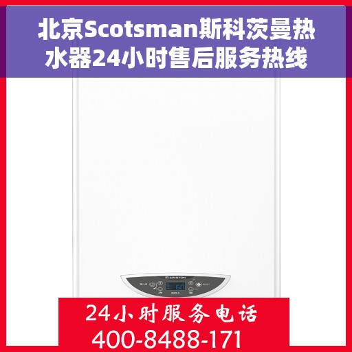 北京Scotsman斯科茨曼热水器24小时售后服务热线，北京斯科茨曼热水器全天候售后服务热线，专业团队，无忧保障