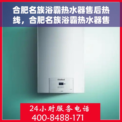 合肥名族浴霸热水器售后热线，合肥名族浴霸热水器售后服务热线及维修指南