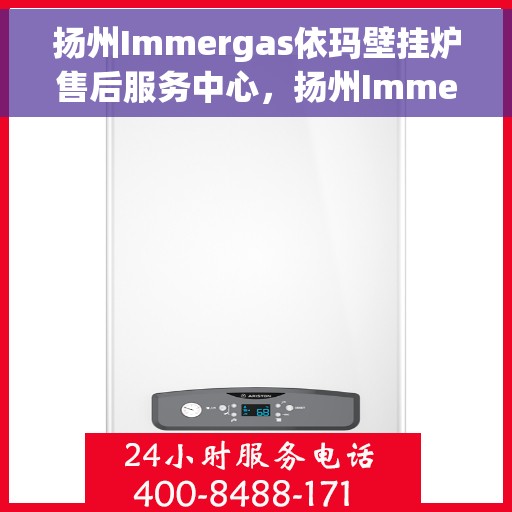 扬州Immergas依玛壁挂炉售后服务中心，扬州Immergas依玛壁挂炉售后服务中心，专业维修与贴心服务