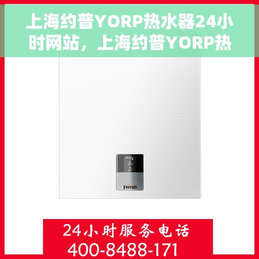 上海约普YORP热水器24小时网站，上海约普YORP热水器全天候在线服务网站