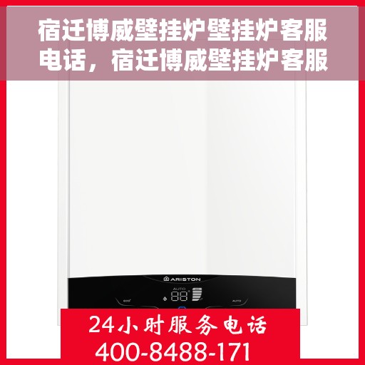 宿迁博威壁挂炉壁挂炉客服电话，宿迁博威壁挂炉客服热线及售后服务支持