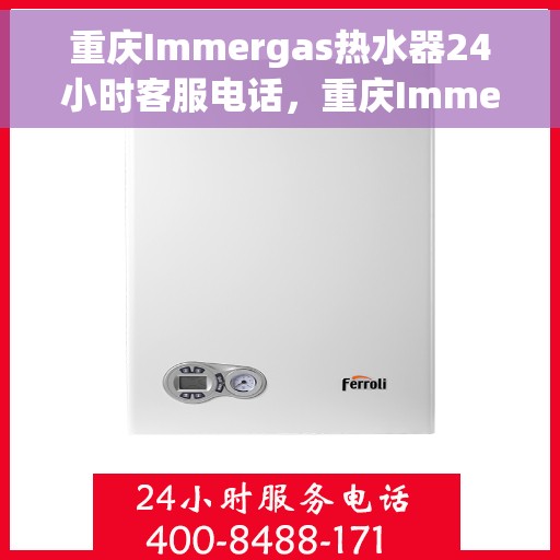 重庆Immergas热水器24小时客服电话，重庆Immergas热水器全天候客服热线服务支持