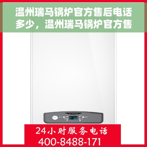 温州瑞马锅炉官方售后电话多少，温州瑞马锅炉官方售后电话查询指南