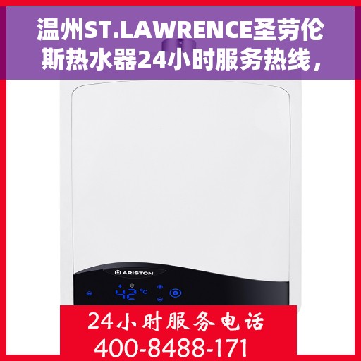 温州ST.LAWRENCE圣劳伦斯热水器24小时服务热线，温州ST.LAWRENCE圣劳伦斯热水器全天候服务热线解析