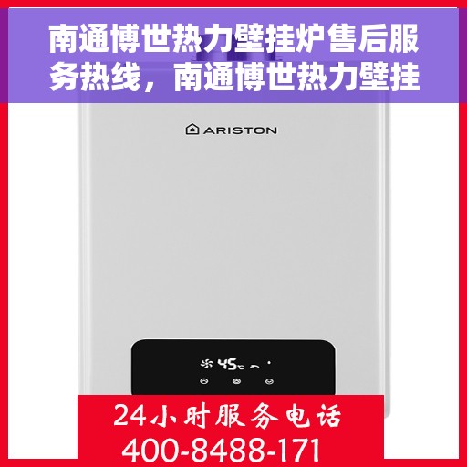 南通博世热力壁挂炉售后服务热线，南通博世热力壁挂炉售后维修服务热线，专业团队，贴心保障您的温暖生活