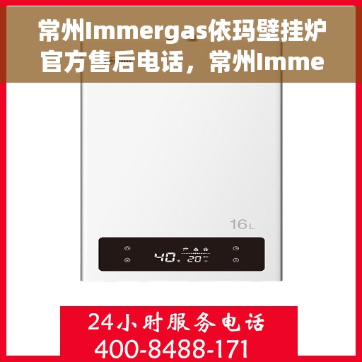 常州Immergas依玛壁挂炉官方售后电话，常州Immergas依玛壁挂炉售后电话及维修服务指南