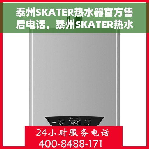 泰州SKATER热水器官方售后电话，泰州SKATER热水器售后服务热线及电话一览
