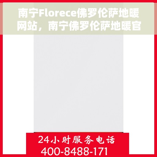南宁Florece佛罗伦萨地暖网站，南宁佛罗伦萨地暖官网，专业提供舒适温暖的家居体验