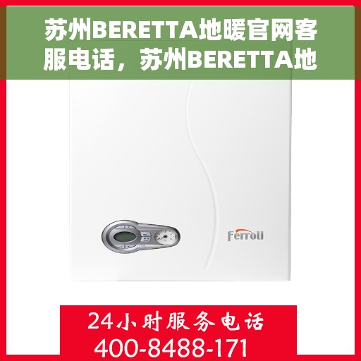 苏州BERETTA地暖官网客服电话，苏州BERETTA地暖官网客服热线电话查询