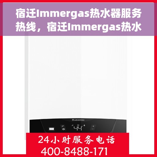 宿迁Immergas热水器服务热线，宿迁Immergas热水器服务热线，专业维修与售后支持团队为您排忧解难。
