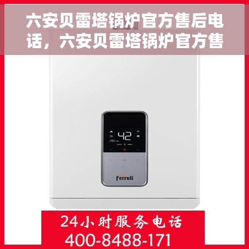 六安贝雷塔锅炉官方售后电话，六安贝雷塔锅炉官方售后热线电话公布