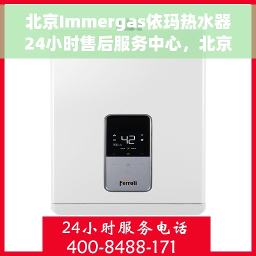 北京Immergas依玛热水器24小时售后服务中心，北京Immergas依玛热水器全天候售后服务中心，专业维修，无忧保障
