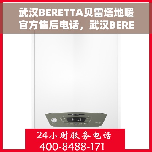 武汉BERETTA贝雷塔地暖官方售后电话，武汉BERETTA贝雷塔地暖官方售后电话及维修服务指南