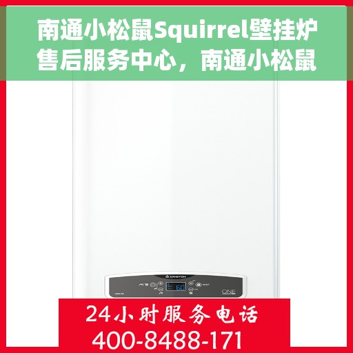 南通小松鼠Squirrel壁挂炉售后服务中心，南通小松鼠Squirrel壁挂炉售后服务中心，专业维修与贴心服务