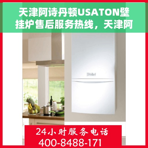 天津阿诗丹顿USATON壁挂炉售后服务热线，天津阿诗丹顿USATON壁挂炉售后服务热线，专业团队为您提供贴心服务保障
