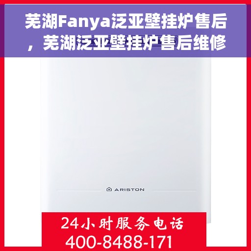 芜湖Fanya泛亚壁挂炉售后，芜湖泛亚壁挂炉售后维修服务支持