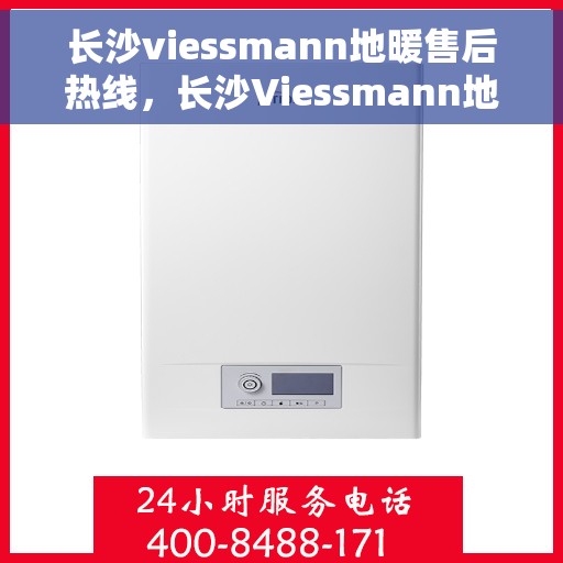 长沙viessmann地暖售后热线，长沙Viessmann地暖售后服务热线，专业解决您的温暖问题
