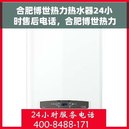合肥博世热力热水器24小时售后电话，合肥博世热力热水器全天候售后热线，专业服务随时在线