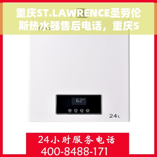 重庆ST.LAWRENCE圣劳伦斯热水器售后电话，重庆ST.LAWRENCE圣劳伦斯热水器售后服务热线及电话全解析