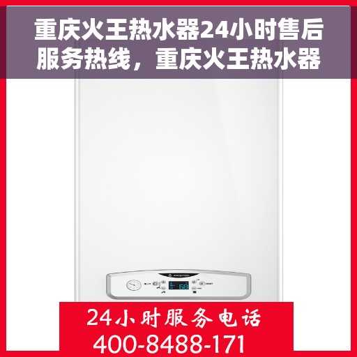 重庆火王热水器24小时售后服务热线，重庆火王热水器全天候售后服务热线，贴心关怀无微不至
