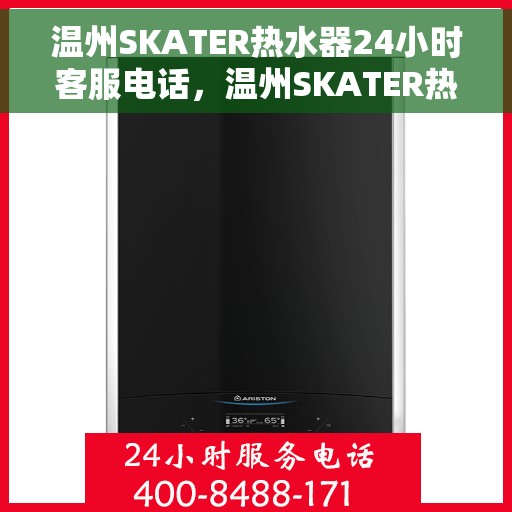 温州SKATER热水器24小时客服电话，温州SKATER热水器全天候客服热线解析