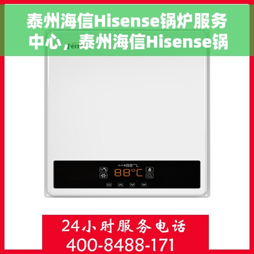泰州海信Hisense锅炉服务中心，泰州海信Hisense锅炉专业服务中心