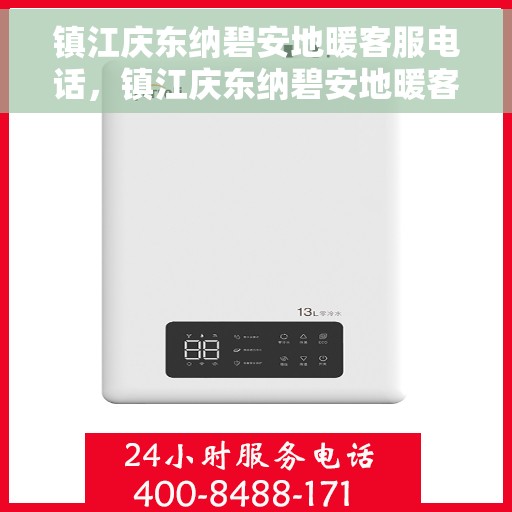 镇江庆东纳碧安地暖客服电话，镇江庆东纳碧安地暖客服热线及联系方式