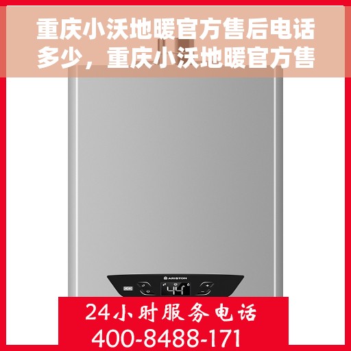 重庆小沃地暖官方售后电话多少，重庆小沃地暖官方售后电话及维修服务详解