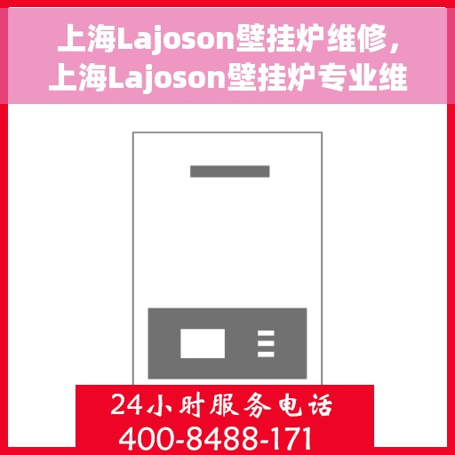 上海Lajoson壁挂炉维修，上海Lajoson壁挂炉专业维修服务