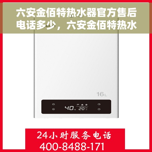 六安金佰特热水器官方售后电话多少，六安金佰特热水器售后电话及官方维修服务热线解析