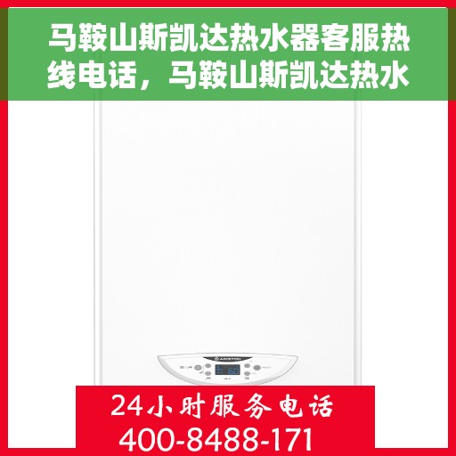 马鞍山斯凯达热水器客服热线电话，马鞍山斯凯达热水器客服热线详解，专业团队为您解答疑问