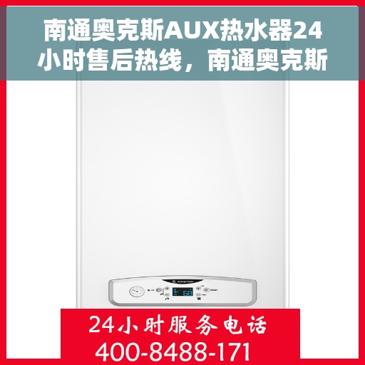 南通奥克斯AUX热水器24小时售后热线，南通奥克斯AUX热水器全天候售后热线服务保障