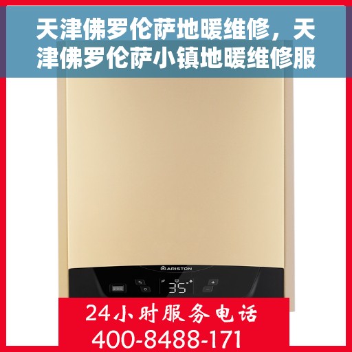 天津佛罗伦萨地暖维修，天津佛罗伦萨小镇地暖维修服务解析