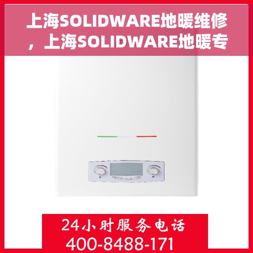 上海SOLIDWARE地暖维修，上海SOLIDWARE地暖专业维修服务