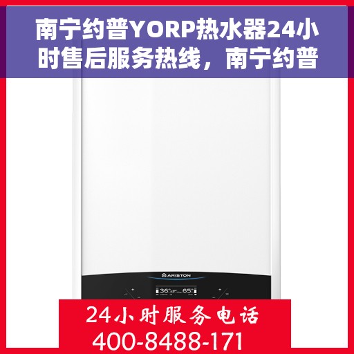 南宁约普YORP热水器24小时售后服务热线，南宁约普YORP热水器，全天候售后服务热线，贴心无忧的维修保障