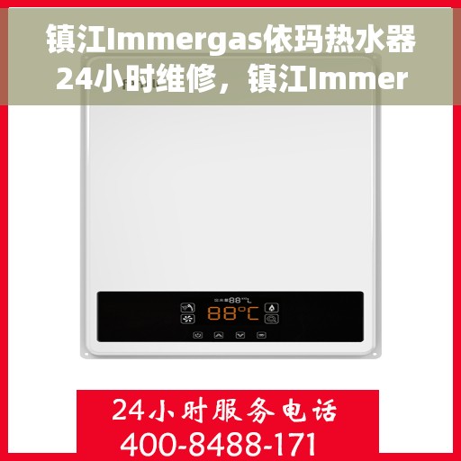 镇江Immergas依玛热水器24小时维修，镇江Immergas依玛热水器全天候专业维修服务