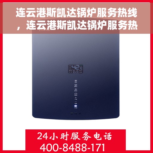 连云港斯凯达锅炉服务热线，连云港斯凯达锅炉服务热线，专业维修与咨询一站式解决方案