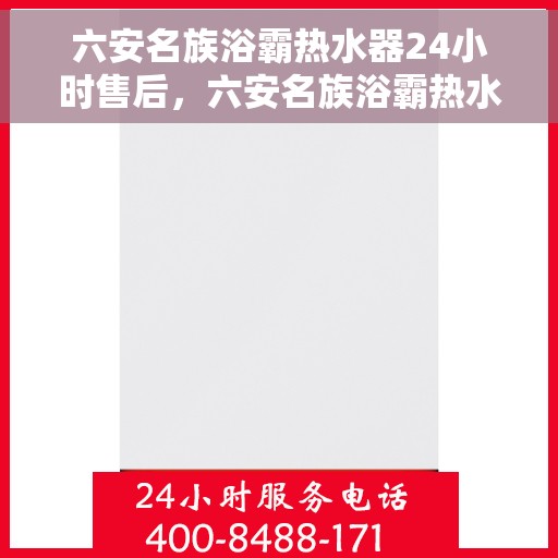 六安名族浴霸热水器24小时售后，六安名族浴霸热水器全天候售后服务保障