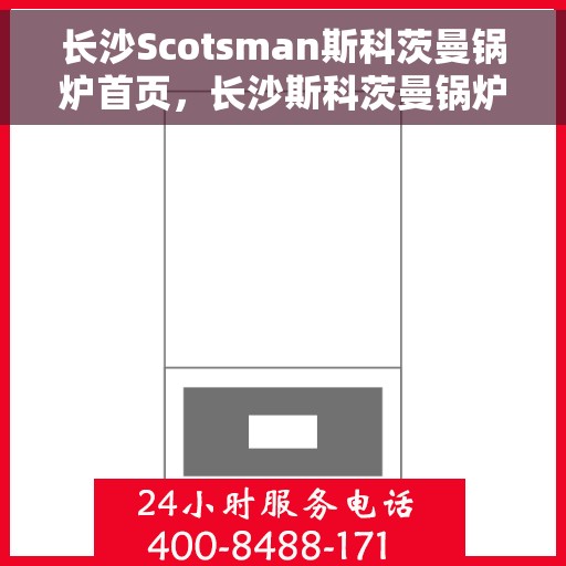 长沙Scotsman斯科茨曼锅炉首页,长沙斯科茨曼锅炉官方首页 长沙Scotsman斯科茨曼锅炉首页,长沙斯科茨曼锅炉官方首页