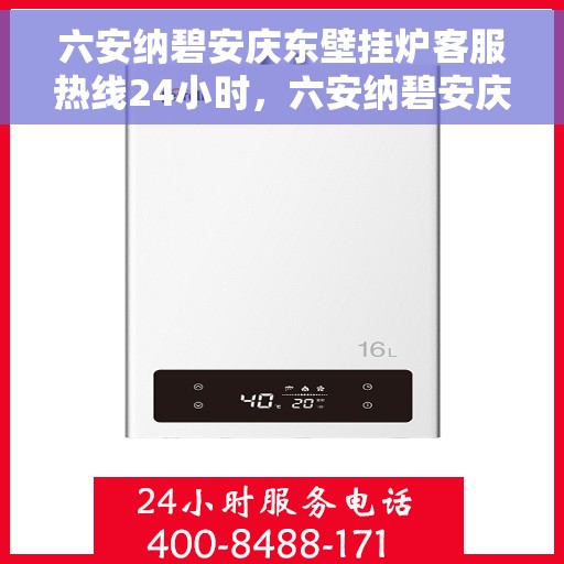 六安纳碧安庆东壁挂炉客服热线24小时，六安纳碧安庆东壁挂炉全天候客服热线，贴心服务不打烊