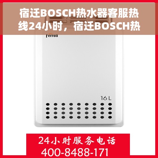 宿迁BOSCH热水器客服热线24小时,宿迁BOSCH热水器全天候客服热线,专业解答,温暖服务不打烊 宿迁BOSCH热水器客服热线24小时,宿迁BOSCH热水器全天候客服热线,专业解答,温暖服务不打烊
