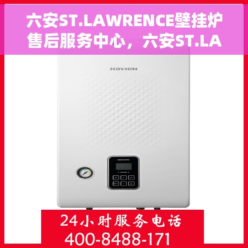 六安ST.LAWRENCE壁挂炉售后服务中心，六安ST.LAWRENCE壁挂炉售后服务中心，专业维修与贴心服务