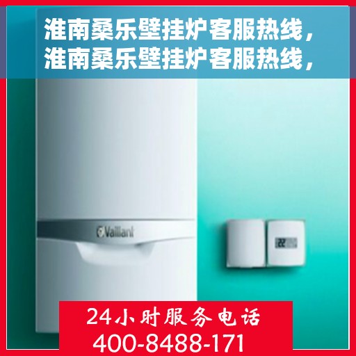 淮南桑乐壁挂炉客服热线，淮南桑乐壁挂炉客服热线，专业解答，贴心服务